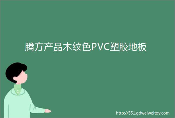 腾方产品木纹色PVC塑胶地板