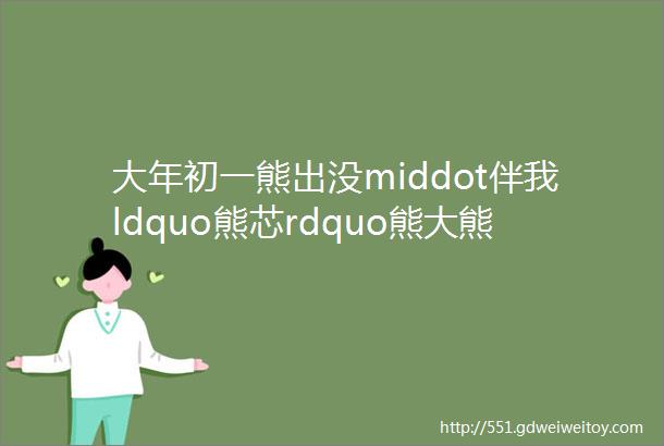 大年初一熊出没middot伴我ldquo熊芯rdquo熊大熊二开启找妈妈大冒险